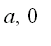 a, 0