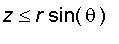 z <= r*sin(theta)