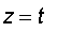 z = t