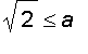sqrt(2) <= a
