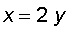 x = 2*y