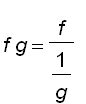 f*g = f/(1/g)