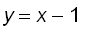 y = x-1