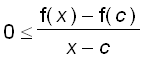 0 <= (f(x)-f(c))/(x-c)