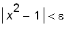 abs(x^2-1) < epsilon