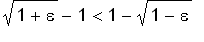 sqrt(1+epsilon)-1 < 1-sqrt(1-epsilon)