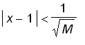 abs(x-1) < 1/sqrt(M)