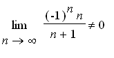 limit((-1)^n*n/(n+1),n = infinity) <> 0