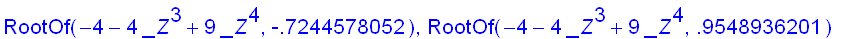RootOf(-4-4*_Z^3+9*_Z^4,-.7244578052), RootOf(-4-4*...