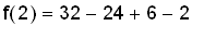 f(2) = 32-24+6-2