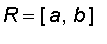 R = [a, b]