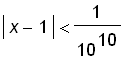 abs(x-1) < 1/(10^10)