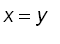 x = y