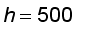 h = 500