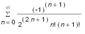 sum((-1)^(n+1)/(2^(2*n+1)*n!*(n+1)!),n = 0 .. infin...