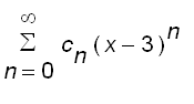 sum(c[n]*(x-3)^n,n = 0 .. infinity)