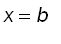 x = b
