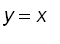 y = x